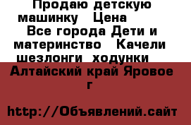 Продаю детскую машинку › Цена ­ 500 - Все города Дети и материнство » Качели, шезлонги, ходунки   . Алтайский край,Яровое г.